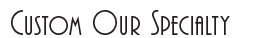 Custom Our Specialty