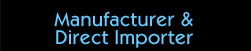 Manufacturer & Direct Importer